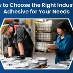 How to Choose the Right Industrial Adhesive for Your Needs