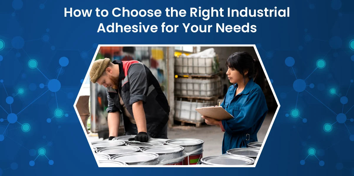 How to Choose the Right Industrial Adhesive for Your Needs