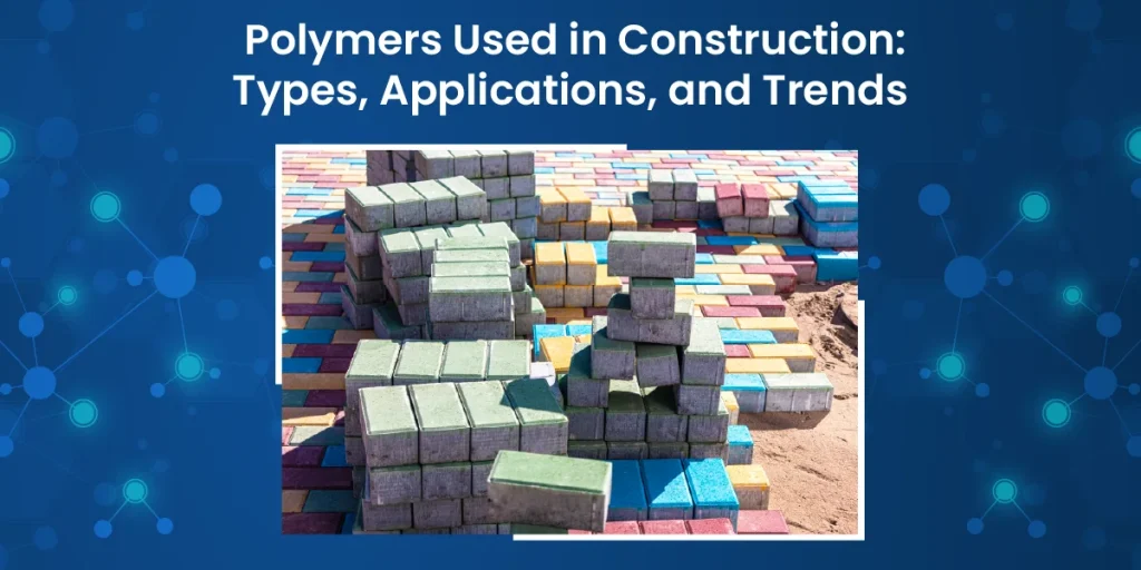 Polymers Used in Construction Types, Applications, and Trends (1)