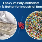 Epoxy vs Polyurethane Which is Better for Industrial Bonding
