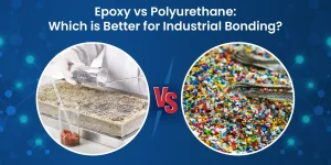 Epoxy vs Polyurethane: Which is Better for Industrial Bonding?